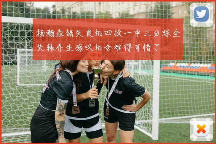 杨瀚森错失良机四投一中三分球全失韩乔生感叹机会难得可惜了