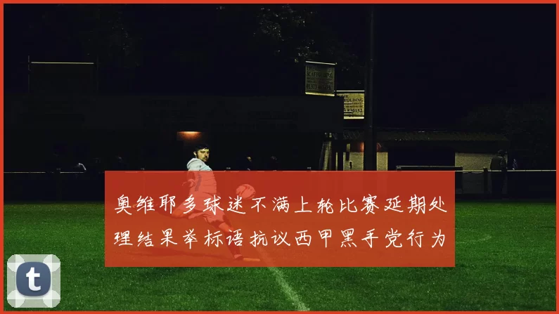 奥维耶多球迷不满上轮比赛延期处理结果举标语抗议西甲黑手党行为